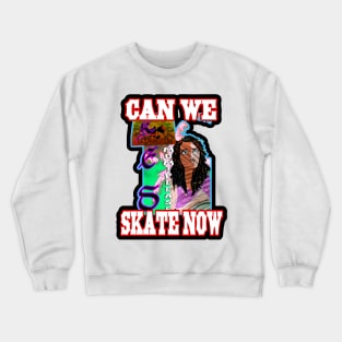 Can we skate now! Crewneck Sweatshirt